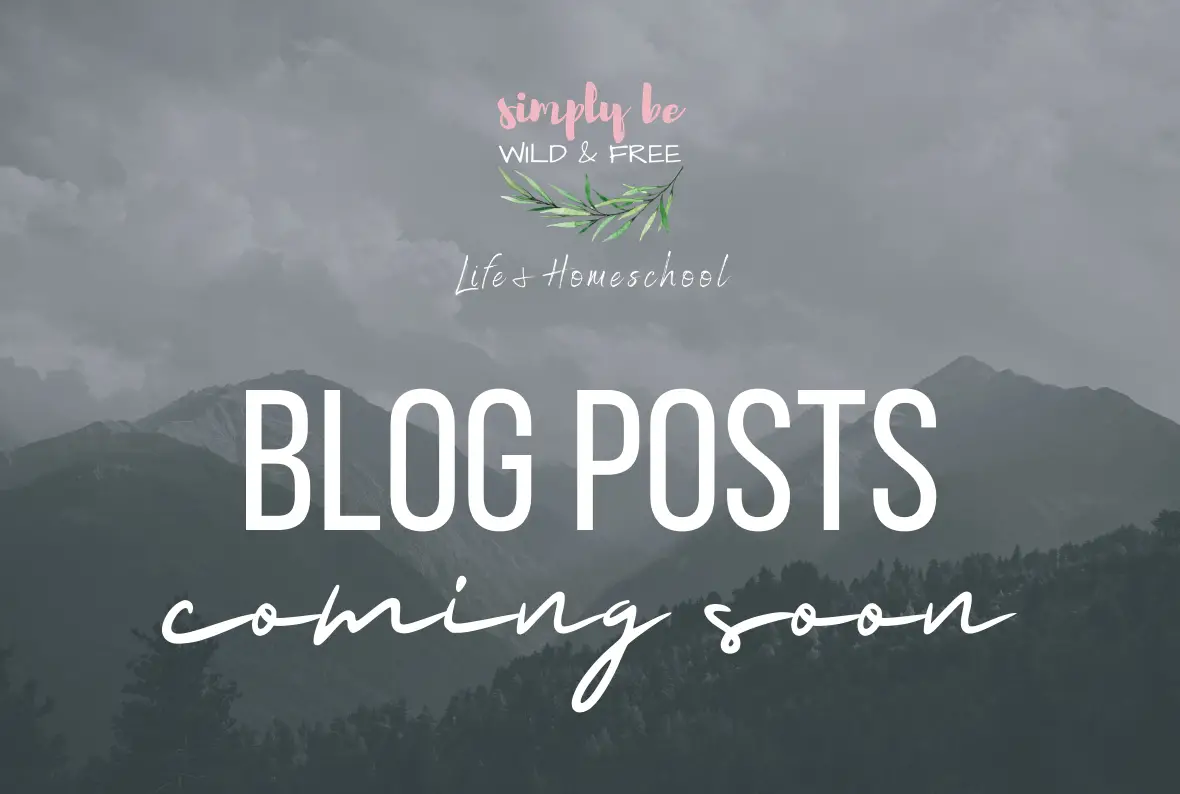 Life + Homeschool Blog Posts Coming Soon